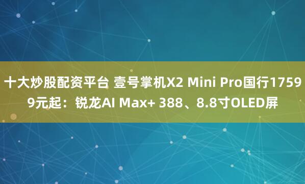 配资指数平台 苹果iPhone Ultra外部上手体验反馈：铰链大屏获好评! 长焦缺失成影像短板